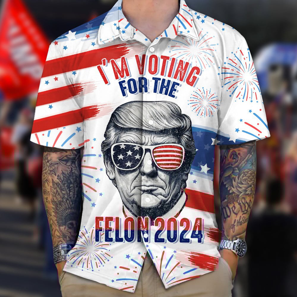 I'm Voting For The Felon 2024 Hawaiian Shirt Not Guilty Donald Trump Shirt 4th Of July Gifts