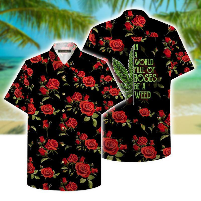 In A World Full Of Roses Be A Weed Hawaiian Shirt Tropical Aloha Button Up