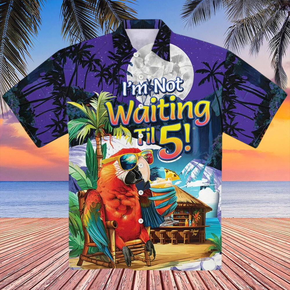 Parrot I'm Not Waiting Till 5 Hawaiian Shirt Tropical Beach Aloha Shirt Parrot Themed Gifts