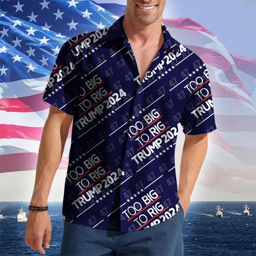 Too Big To Rig Trump 2024 Hawaiian Shirt Vote Trump For President 47th Republican Merch