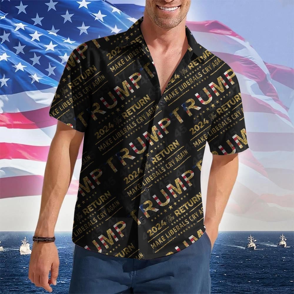 Trump 2024 The Return Make Liberals Cry Again Hawaiian Shirt President Donald Trump Shirt